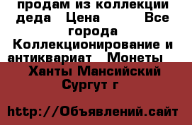 продам из коллекции деда › Цена ­ 100 - Все города Коллекционирование и антиквариат » Монеты   . Ханты-Мансийский,Сургут г.